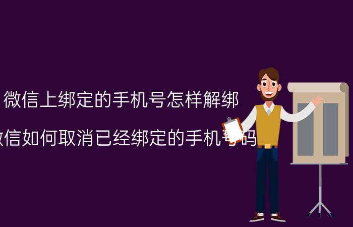 微信上绑定的手机号怎样解绑 微信如何取消已经绑定的手机号码？